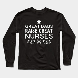 Great Dads Raise Great Nurses Long Sleeve T-Shirt